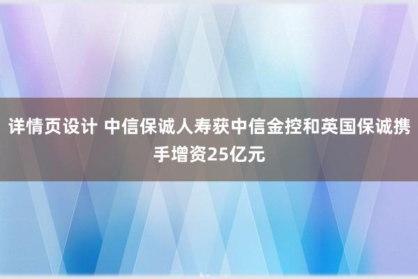 详情页设计 中信保诚人寿获中信金控和英国保诚携手增资25亿元