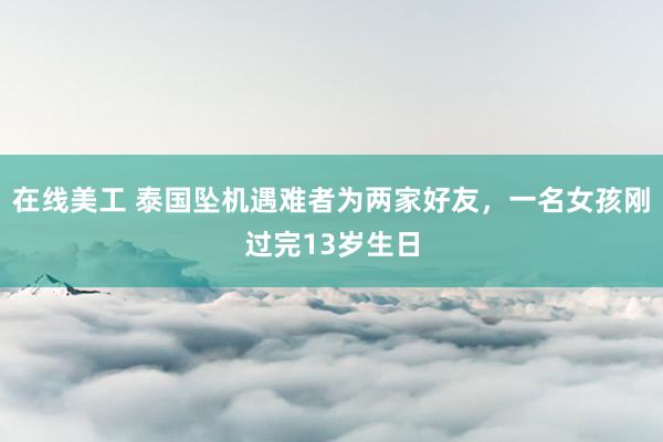 在线美工 泰国坠机遇难者为两家好友，一名女孩刚过完13岁生日