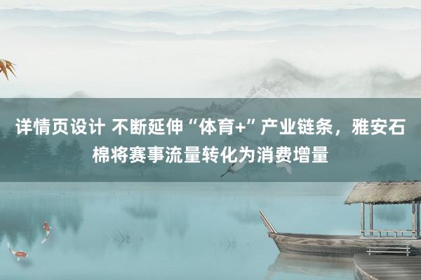 详情页设计 不断延伸“体育+”产业链条，雅安石棉将赛事流量转化为消费增量