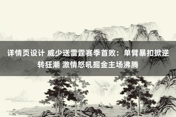 详情页设计 威少送雷霆赛季首败：单臂暴扣掀逆转狂潮 激情怒吼掘金主场沸腾