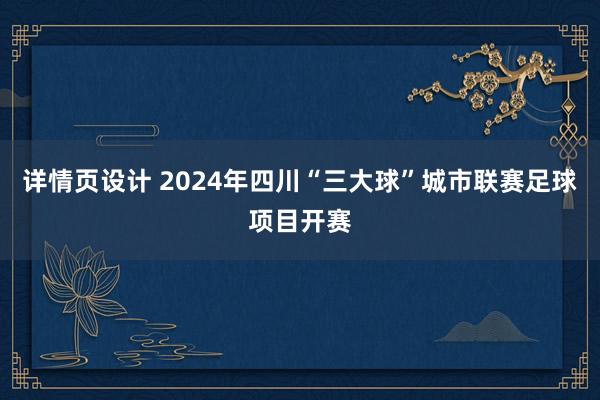 详情页设计 2024年四川“三大球”城市联赛足球项目开赛